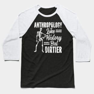 Anthropology Like History But Dirtier Anthropologist Baseball T-Shirt